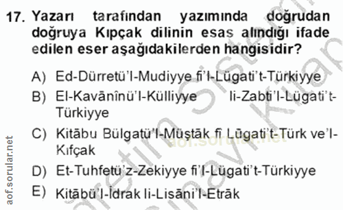 17. soru: Yazarı tarafindan yazımında doğrudan doğruya Kıpçak dilinin esas alındığı ifade edilen eser aşağıdakilerden hangisidi…