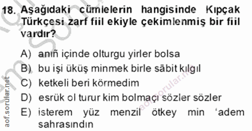 18. soru: Aşağıdaki cümlelerin hangisinde Kıpçak Türkçesi zarf fiil ekiyle çekimlenmiş bir fiil vardır? A) anıñ içinde olturgu…