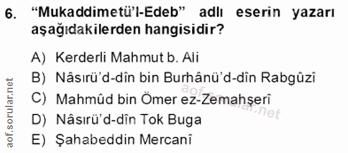 6. soru: "Mukaddimetü'l-Edeb" adlı eserin yazarı aşağıdakilerden hangisidir? A) Kerderli Mahmut b. Ali B) Nâsırü'd-dîn bin Bur…