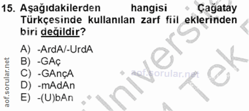 15. soru: Aşağıdakilerden hangisi Çağatay Türkçesinde kullanılan zarf fiil eklerinden biri değildir? A) -ArdA/-UrdA B) -GAç ert…