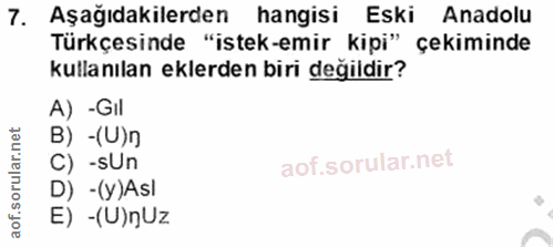 7. soru: Aşağıdakilerden hangisi Eski Anadolu Türkçesinde "istek-emir kipi" çekiminde kullanılan eklerden biri değildir? A) -G…
