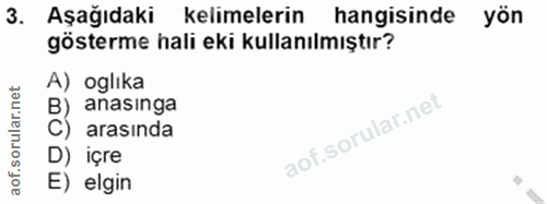 3. soru: Aşağıdaki kelimelerin hangisinde yön gösterme hali eki kullanılmıştır? A) oglıka B) anasınga C) arasında D) içre E) e…