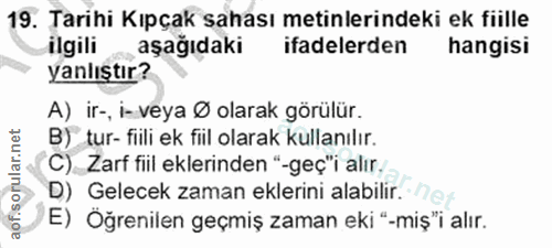 19. soru: Tarihi Kıpçak sahası metinlerindeki ek fiille aşağıdaki ifadelerden hangisi yanlıştır? A) ir-, i- veya Ø olarak görül…