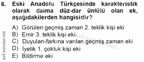 6. soru: Eski Anadolu Türkçesinde karakteristik olarak daima düz-dar ünlülü olan ek, aşağıdakilerden hangisidir? A) Görülen ge…
