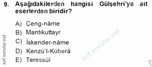9. soru: Aşağıdakilerden hangisi Gülşehri'ye ait eserlerden biridir? A) Çeng-nâme B) Mantıkuttayr C) İskender-nâme D) Kenzü'l-…