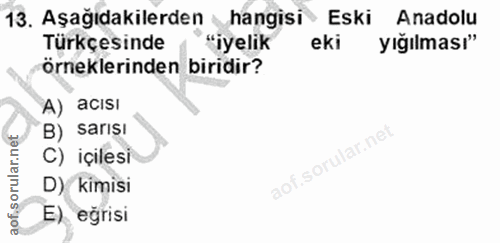 13. soru: Aşağıdakilerden hangisi Eski Anadolu Türkçesinde *"iyelik eki yığılması" örneklerinden biridir? A) acısı B) sarışı C)…