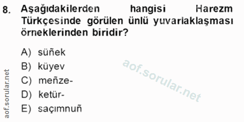 8. soru: Aşağıdakilerden hangisi Harezm Türkçesinde görülen ünlü yuvarlaklaşması örneklerinden biridir? A) süñek B) küyev C) m…