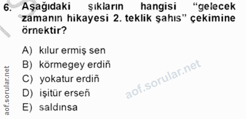 6. soru: Aşağıdaki şıkların hangisi "gelecek zamanın hikayesi 2. teklik şahıs" çekimine örnektir? A) kılur ermiş sen B) körmeg…