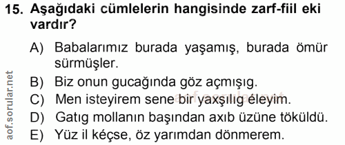 15. soru: Aşağıdaki cümlelerin hangisinde zarf-fiil eki vardır? A) Babalarımız burada yaşamış, burada ömür sürmüşler. B) Biz on…