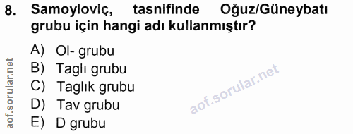 8. soru: Samoyloviç, tasnifinde Oğuz/Güneybatı grubu için hangi adı kullanmıştır? A) Ol- grubu B) Taglı grubu C) Taglık grubu…