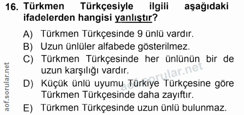 16. soru: Türkmen Türkçesiyle ilgili aşağıdaki ifadelerden hangisi yanlıştır? A) Türkmen Türkçesinde 9 ünlü vardır. B) Uzun ünl…