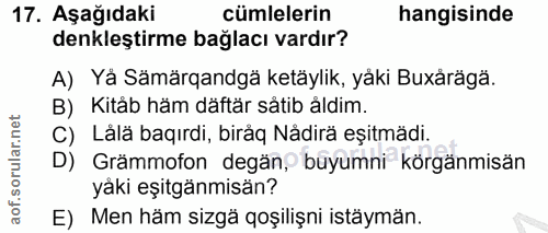 17. soru: Aşağıdaki cümlelerin hangisinde denkleştirme bağlacı vardır? A) Yà Sämärqandgä ketäylik, yáki Buxårägä. B) Kitab häm…