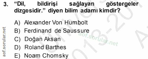 3. soru: "Dil, bildirişi sağlayan göstergeler dizgesidir." diyen bilim adamı kimdir? A) Alexander Von Humbolt B) Ferdinand de…