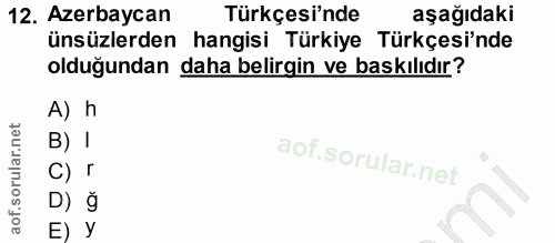 12. soru: Azerbaycan Türkçesi'nde aşağıdaki ünsüzlerden hangisi Türkiye Türkçesi'nde olduğundan daha belirgin ve baskılıdır? A)…
