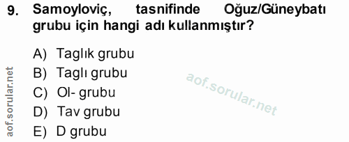 9. soru: Samoyloviç, tasnifinde Oğuz/Güneybatı grubu için hangi adı kullanmıştır? A) Taglık grubu B) Tagli grubu C) Ol- grubu…