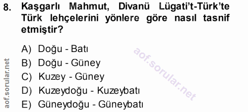 8. soru: Kaşgarlı Mahmut, Divanü Lügati't-Türk'te Türk lehçelerini yönlere göre nasıl tasnif etmiştir? A) Doğu - Batı B) Doğu…