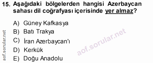 15. soru: Aşağıdaki bölgelerden hangisi Azerbaycan sahası dil coğrafyası içerisinde yer almaz? A) Güney Kafkasya B) Batı Trakya…