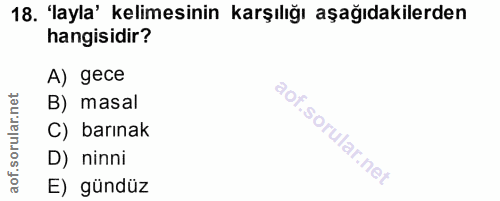 18. soru: 'ayla' kelimesinin karşılığı aşağıdakilerden hangisidir? A) gece lar.net B) masal C) barınak oru D) ninni aof. E) gündüz