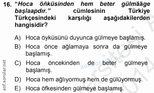 16. soru: "Hoca öñküsinden hem beter gülmääge başlaapdır." cümlesinin Türkiye Türkçesindeki karşılığı aşağıdakilerden hangisidi…