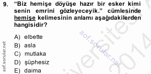 9. soru: "Biz hemişe döyüşe hazır bir esker kimi senin emrini gözleyeceyik." cümlesinde hemişe kelimesinin anlamı aşağıdakiler…