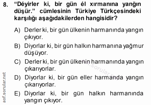 8. soru: "Déyirler ki, bir gün él xırmanına yanğın düşür." cümlesinin Türkiye Türkçesindeki karşılığı aşağıdakilerden hangisid…