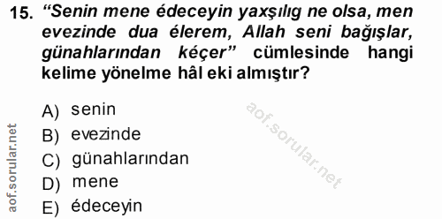 15. soru: "Senin mene édeceyin yaxşılıg ne olsa, men evezinde dua elerem, Allah seni bağışlar, günahlarından kéçer" cümlesinde…