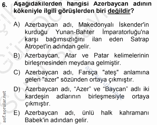 6. soru: Aşağıdakilerden hangisi Azerbaycan adının kökeniyle ilgili görüşlerden biri değildir? A) Azerbaycan adı, Makedonyalı…