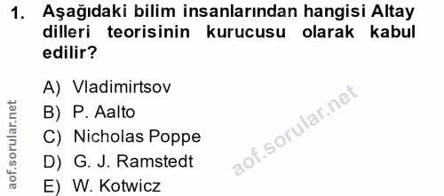 1. soru: Aşağıdaki bilim insanlarından hangisi Altay dilleri teorisinin kurucusu olarak kabul edilir? A)Vladimirtsov B) P. Aal…
