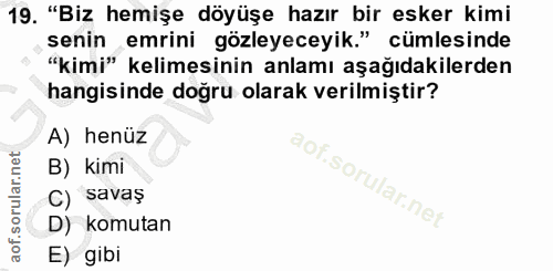 19. soru: "Biz hemişe döyüşe hazır bir esker kimi senin emrini gözleyeceyik." cümlesinde "kimi" kelimesinin anlamı aşağıdakiler…