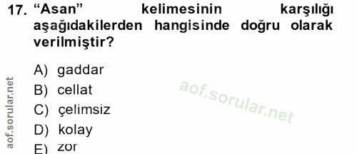 17. soru: "Asan" kelimesinin karşılığı aşağıdakilerden hangisinde doğru olarak verilmiştir? A) gaddar B) cellat C) çelimsiz D)…