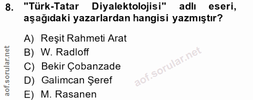 8. soru: "Türk-Tatar Diyalektolojisi" adlı eseri, aşağıdaki yazarlardan hangisi yazmıştır? A) Reşit Rahmeti Arat B) W. Radloff…
