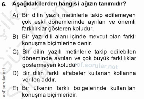 6. soru: Aşağıdakilerden hangisi ağızın tanımıdır? A) Bir dilin yazılı metinlerle takip edilemeyen çok eski dönemlerinde ayrıl…