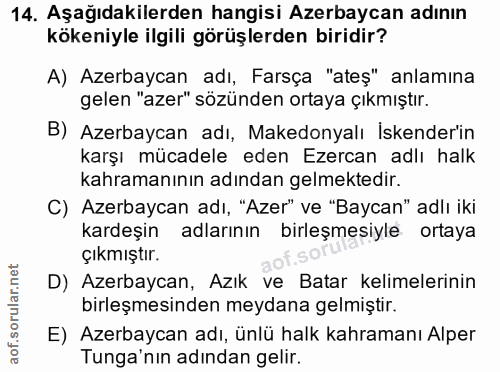 14. soru: Aşağıdakilerden hangisi Azerbaycan adının kökeniyle ilgili görüşlerden biridir? A) Azerbaycan adı, Farsça "ateş" anla…