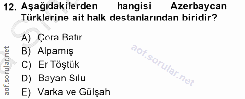 12. soru: Aşağıdakilerden hangisi Azerbaycan Türklerine ait halk destanlarından biridir? A) Çora Batır B) Alpamış C) Er Töştük…