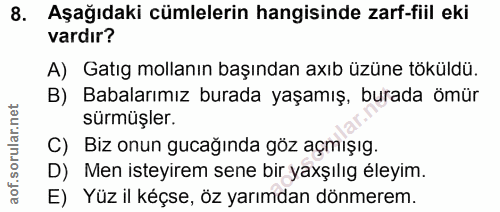 8. soru: Aşağıdaki cümlelerin hangisinde zarf-fiil eki vardır? A) Gatıg mollanın başından axıb üzüne töküldü. B) Babalarımız b…