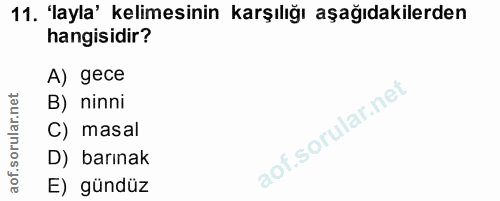 11. soru: 'ayla' kelimesinin karşılığı aşağıdakilerden hangisidir? A) gece B) ninni C) masal D) barınak E) gündüz