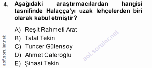 4. soru: Aşağıdaki araştırmacılardan hangisi tasnifinde Halaçça'yı uzak lehçelerden biri olarak kabul etmiştir? A) Reşit Rahme…