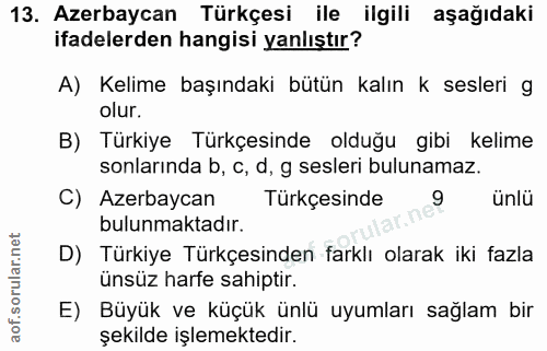 13. soru: Azerbaycan Türkçesi ile ilgili aşağıdaki ifadelerden hangisi yanlıştır? A) Kelime başındaki bütün kalın k sesleri g o…