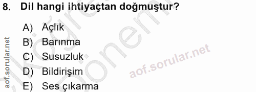 8. soru: Dil hangi ihtiyaçtan doğmuştur? A) Açlık B) Barınma Susuzluk Bildirişim E) Ses çıkarma