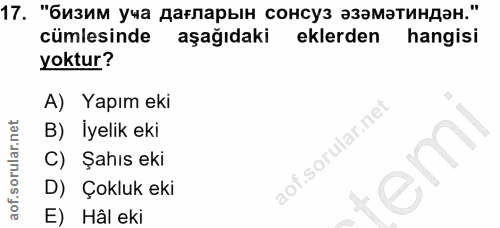 17. soru: "бизим уча дагларын сонсуз эзаматиндэн." cümlesinde aşağıdaki eklerden hangisi yoktur? A) Yapım eki B)Iyelik eki f. C…