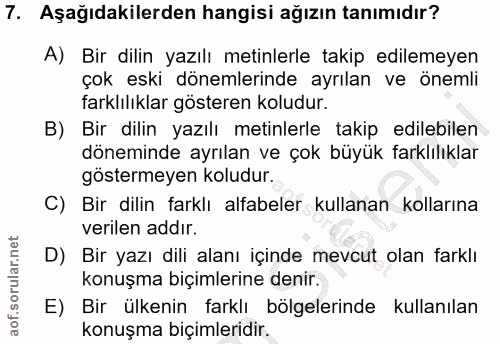 7. soru: Aşağıdakilerden hangisi ağızın tanımıdır? A) Bir dilin yazılı metinlerle takip edilemeyen çok eski dönemlerinde ayrıl…
