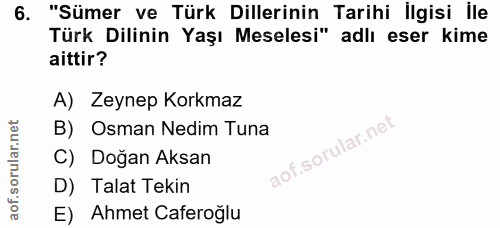 6. soru: "Sümer ve Türk Dillerinin Tarihi İlgisi ile Türk Dilinin Yaşı Meselesi" adlı eser kime aittir? A) Zeynep Korkmaz B) O…