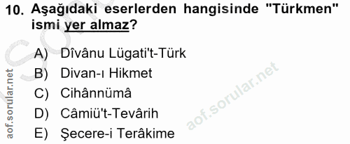 10. soru: Aşağıdaki eserlerden hangisinde "Türkmen" ismi yer almaz? A) Dîvânu Lügati't-Türk B) Divan-i Hikmet C) Cihânnümâ D) C…