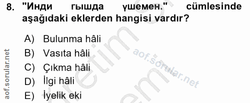 8. soru: "Инди гышда ушемен." cümlesinde aşağıdaki eklerden hangisi vardır? A) Bulunma hâli B) Vasita hâli aof.Sdrular.net C)…