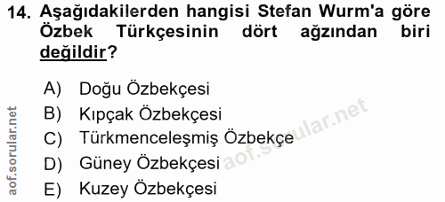 14. soru: Aşağıdakilerden hangisi Stefan Wurm'a göre Özbek Türkçesinin dört ağzından biri değildir? A) Doğu Özbekçesi B) Kıpçak…