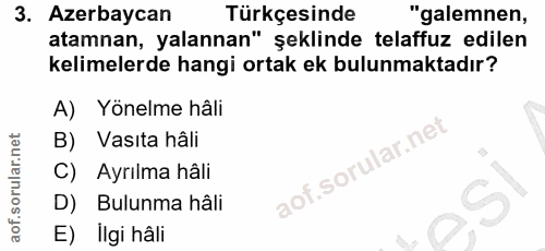 3. soru: Azerbaycan Türkçesinde "galemnen, atamnan, yalannan" şeklinde telaffuz edilen kelimelerde hangi ortak ek bulunmaktadı…