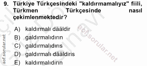 9. soru: Türkiye Türkçesindeki "kaldırmamalıyız" filli, Türkmen Türkçesinde nasıl çekimlenmektedir? A) kaldırmalı dääldir B) a…