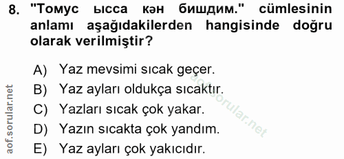 8. soru: "Томус ысса кан бишдим." cümlesinin anlamı aşağıdakilerden hangisinde doğru olarak verilmiştir? A) Yaz mevsimi sıcak…