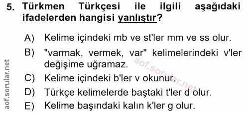 5. soru: Türkmen Türkçesi ile ilgili aşağıdaki ifadelerden hangisi yanlıştır? A) Kelime içindeki mb ve stler mm ve ss olur. B)…
