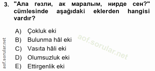 3. soru: "Ала гезли, ак маралым, нирде сен?" cümlesinde aşağıdaki eklerden hangisi vardır? A) Çokluk eki B) Bulunma hâl eki C)…